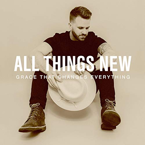 All Things New Grace That Changes Everything