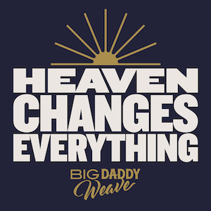 Big Daddy Weave Heaven Changes Everything