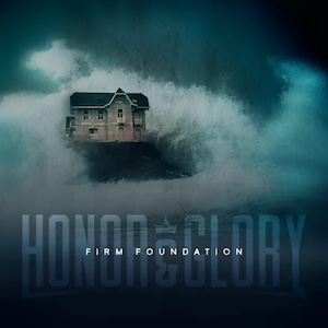 Honor & Glory Firm Foundation (He Won't)