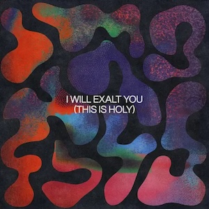 I Will Exalt You (This Is Holy) by Mack Brock