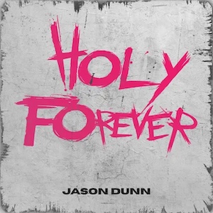Jason Dunn Holy Forever