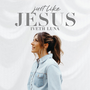 Iveth Luna Just Like Jesus