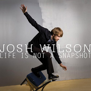 Josh Wilson Life Is Not A Snapshot