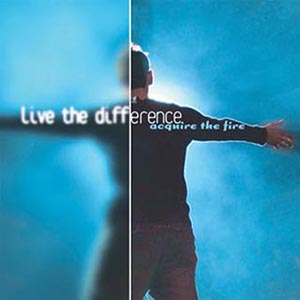 Acquire The Fire Live The Difference