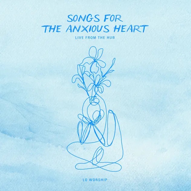 LO Worship Songs For The Anxious Heart - Live From The Hub