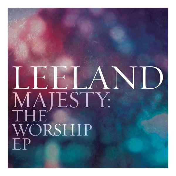 Leeland Majesty - The Worship EP