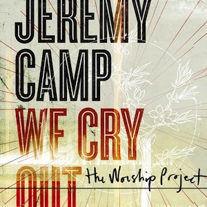 Jeremy Camp We Cry Out - The Worship Project